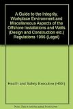 A guide to the integrity, workplace environment and miscellaneous aspects of the Offshore Installations and Wells (Design and Construction, etc) Regulations 1996 : guidance on regulations