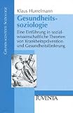 Gesundheitssoziologie: Eine Einf&uuml;hrung in sozialwissenschaftliche Theorien von Krankheitspr&auml;vention und Gesundheitsf&ouml;rderung (Grundlagentexte Soziologie) - Klaus Hurrelmann