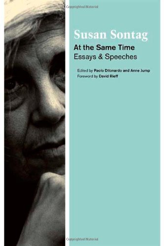At the Same Time: Essays and Speeches, by Susan Sontag At the Same Time: Essays and Speeches, by Susan Sontag