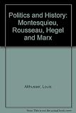 Politics and history : Montesquieu, Rousseau, Hegel and Marx