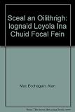 Scéal an oilithrigh : Iognáid Loyola ina chuid focal féin