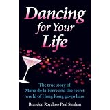 Dancing for Your Life: The True Story of Maria de la Torre and the Secret World of Hong Kong Go-Go Barsby Paul Strahan