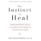 The Instinct to Heal: Curing Depression, Anxiety and Stress Without Drugs and Without Talk Therapyby David Servan-Schreiber