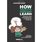 how creative workers learn develop your career with emergent learning and succeed in the creativity age learning