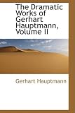 The Dramatic Works of Gerhart Hauptmann, Volume II
