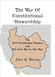 The War of Constitutional Stewardship: The 2012 Presidential Election and the Civil War in the West