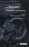 The Future of Human Reproduction: Ethics, Choice, and Regulation (Issues in Biomedical Ethics)