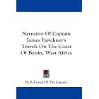 Narrative Of Captain James Fawckner's Travels On The Coast Of Benin, West Africa by A Friend Of The Captain