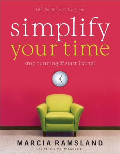 Simplify Your Time: Stop Running and   Start Living!