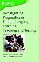 Investigating Pragmatics in Foreign Language Learning, Teaching and Testing (Second Language Acquisition)