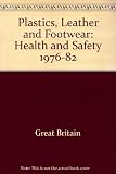 Plastics, leather and footwear : health and safety 1976-82