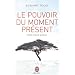 Le pouvoir du moment pr�sent - Guide d'�veil spirituel