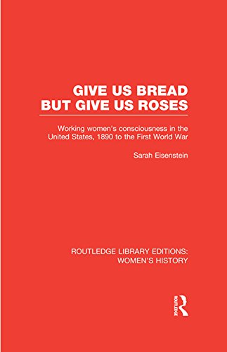 Give Us Bread but Give Us Roses: Working Women's Consciousness in the United States, 1890 to the First World War (Routledge Library Edition