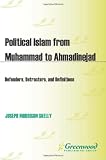 Political Islam from Muhammad to Ahmadinejad : defenders, detractors, and definitions