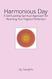 Harmonious Day: A Self-Leading Approach for Maintaining Balance and Harmony in Your Life, and Reaching Your Highest Perfection