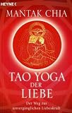 Tao Yoga der Liebe: Der Weg zur unverg&auml;nglichen Liebeskraft - Mantak Chia