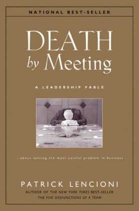 Death by Meeting: A Leadership Fable...About Solving the Most Painful Problem in Business (J-B Lencioni Series)