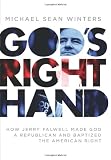 God's Right Hand: How Jerry Falwell Made God a Republican and Baptized the American Right
