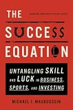 The Success Equation: Untangling Skill and Luck in Business, Sports, and Investing