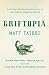 Griftopia: Bubble Machines, Vampire Squids, and the Long Con That Is Breaking America
