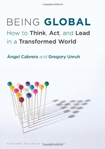 Being Global: How to Think, Act, and Lead in a Transformed World [Hardcover] [2012] Angel Cabrera, Gregory Unruh