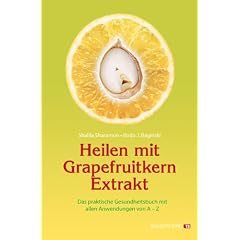 Heilen mit Grapefruitkern-Extrakt: Das praktische Gesundheitsbuch mit allen Anwendungen von A - Z. Neue Erkenntnisse, Einsatzm�glichkeiten und Erfahrungsberichte