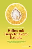 Heilen mit Grapefruitkern-Extrakt: Das praktische Gesundheitsbuch mit allen Anwendungen von A - Z. Neue Erkenntnisse, Einsatzm�glichkeiten und Erfahrungsberichte