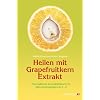 Heilen mit Grapefruitkern-Extrakt: Das praktische Gesundheitsbuch mit allen Anwendungen von A - Z. Neue Erkenntnisse, Einsatzm�glichkeiten und Erfahrungsberichte