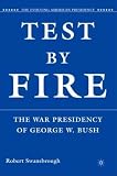 Test by Fire: The War Presidency of George W. Bush (The Evolving American Presidency)