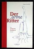 Der arme Ritter : ein erotisches Kochbuch , [Roman]. - 
