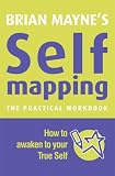 Brian Mayne s Self Mapping: The Practical Workbook: How to Awaken to Your True Self