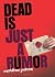 Dead Is Just a Rumor