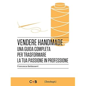 Vendere Handmade: Una guida completa per trasformare la tua passione in professione (I Prof)