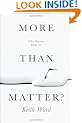 More Than Matter: Is Matter All We Really Are?