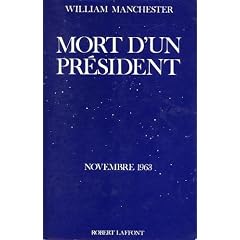 William Manchester. Mort d'un pr�sident : 20-25 novembre 1963 ethe Death of a presidente. Traduit de l'anglais par Jean Perrier