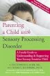 Parenting a Child with Sesory Processing Disorder: A Family Guide to Understanding and Supporting Your Sensory-Sensitive Child [PARENTING A CHILD W/SESORY PRO]