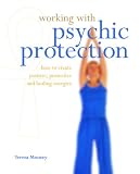Working with Psychic Protection: How to Create Positive, Protective and Healing Energies (Working With S.)