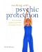 Working with Psychic Protection: How to Create Positive, Protective and Healing Energies