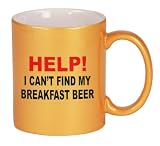HELP! I CANT FIND MY BREAKFAST BEER Coffee Mug Metallic Gold 11 oz