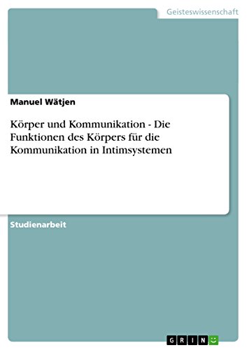 Körper und Kommunikation - Die Funktionen des Körpers für die Kommunikation in Intimsystemen (German Edition)