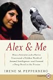 Alex & Me: How a Scientist and a Parrot Discovered a Hidden World of Animal Intelligence--And Formed a Deep Bond in the Process