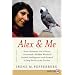 Alex & Me: How a Scientist and a Parrot Discovered a Hidden World of Animal Intelligence--And Formed a Deep Bond in the Process