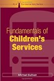 Fundamentals of Children's Services (ALA Fundamentals)