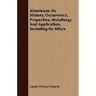 Aluminum: Its History, Occurrence, Properties, Metallurgy And Application, Including Its... by  Joseph William Richards
