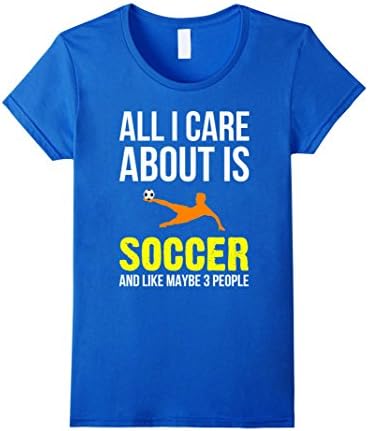 Women's All I Care About Is Soccer And Like Maybe 3 People T-Shirt Medium Royal Blue