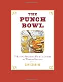 The Punch Bowl: 75 Recipes Spanning Four Centuries of Wanton Revelry
