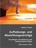 Aufhebungs- und Abwicklungsverträge: Grundlagen, Durchführung und sozialrechtliche Folgen
