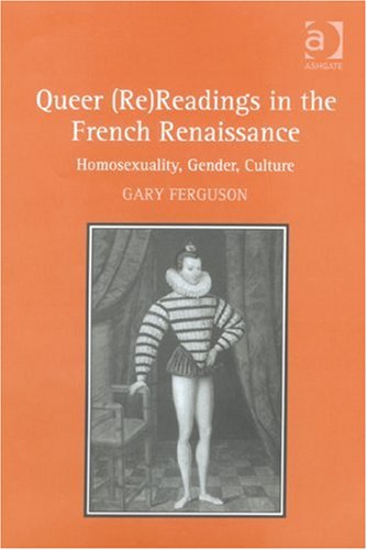 Queer (Re)readings in the French Renaissance: Homosexuality, Gender, Culture