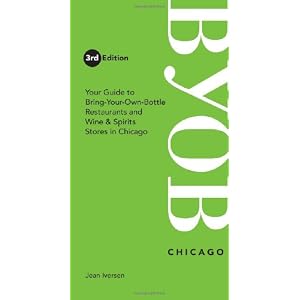 BYOB Chicago: Your Guide to Bring-Your-Own-Bottle Restaurants and Wine & Spirits Stores in Chicago (BYOB Guides)