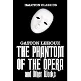 The Phantom of the Opera and Other Works by Gaston Leroux (Halcyon Classics)